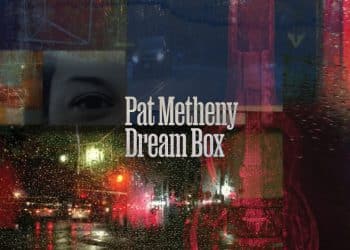 PAT METHENY: il 16 giugno esce “DREAM BOX”, il nuovo album del leggendario chitarrista