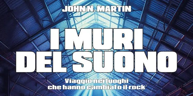 I muri del suono: Viaggio nei luoghi che hanno cambiato il rock