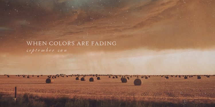 WHEN COLORS ARE FADING – September Sun